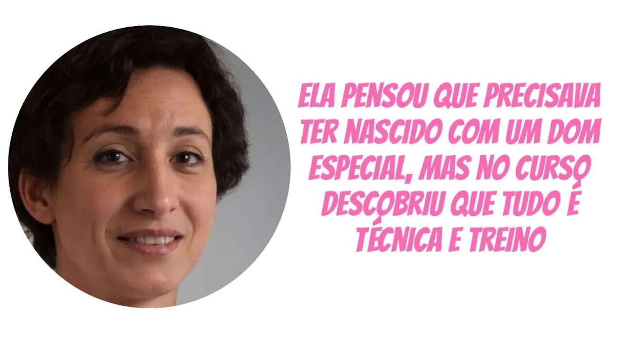 Ela pensou que tinha que ter nascido com algum talento especial mas descobriu que era só Técnica