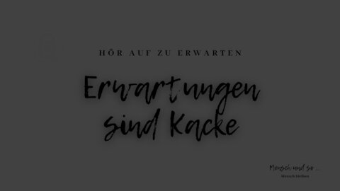 Erwartungen sind Kacke