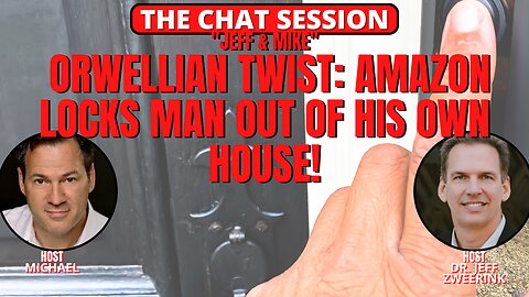 ORWELLIAN TWIST: AMAZON LOCKS MAN OUT OF HIS OWN HOUSE! | THE CHAT SESSION