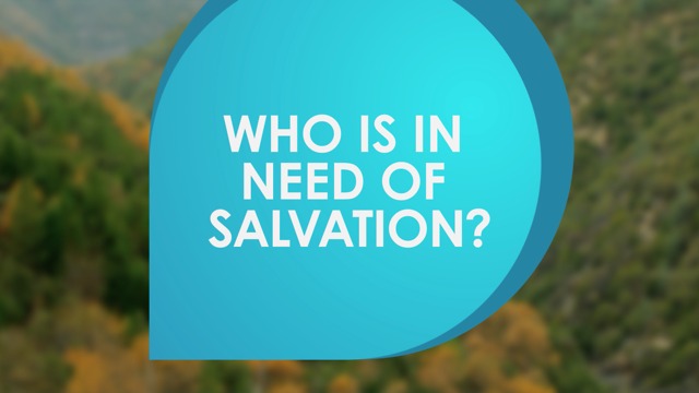 Who is in need of Salvation?