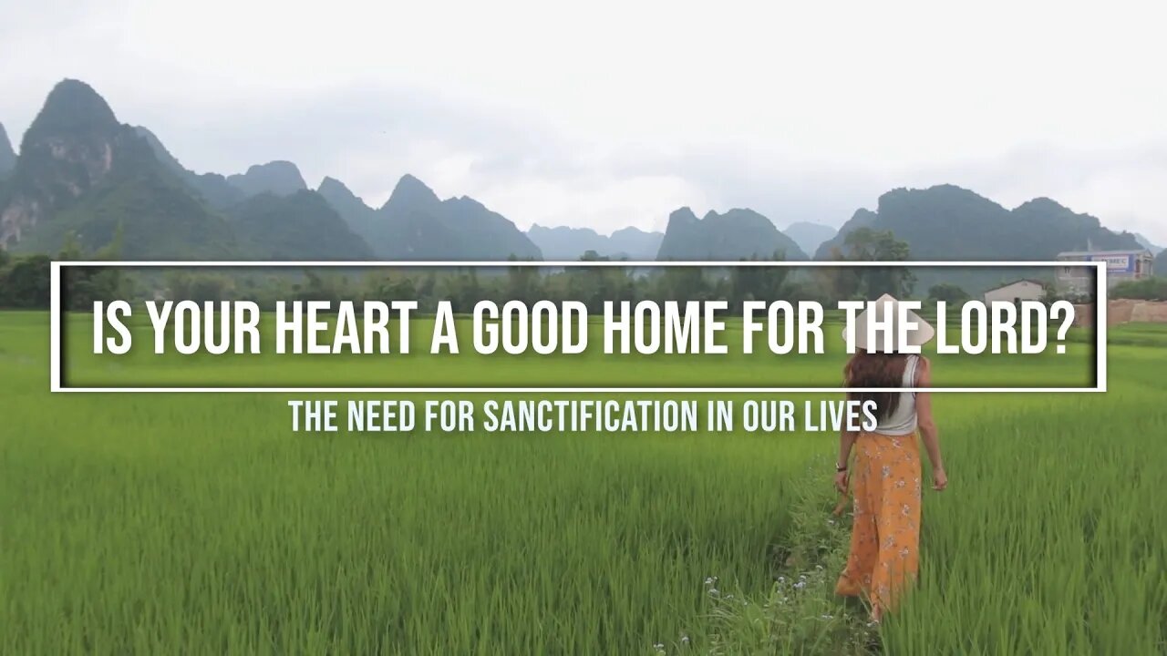 Is Your Heart a Good Home for The Lord? The Need For Sanctification