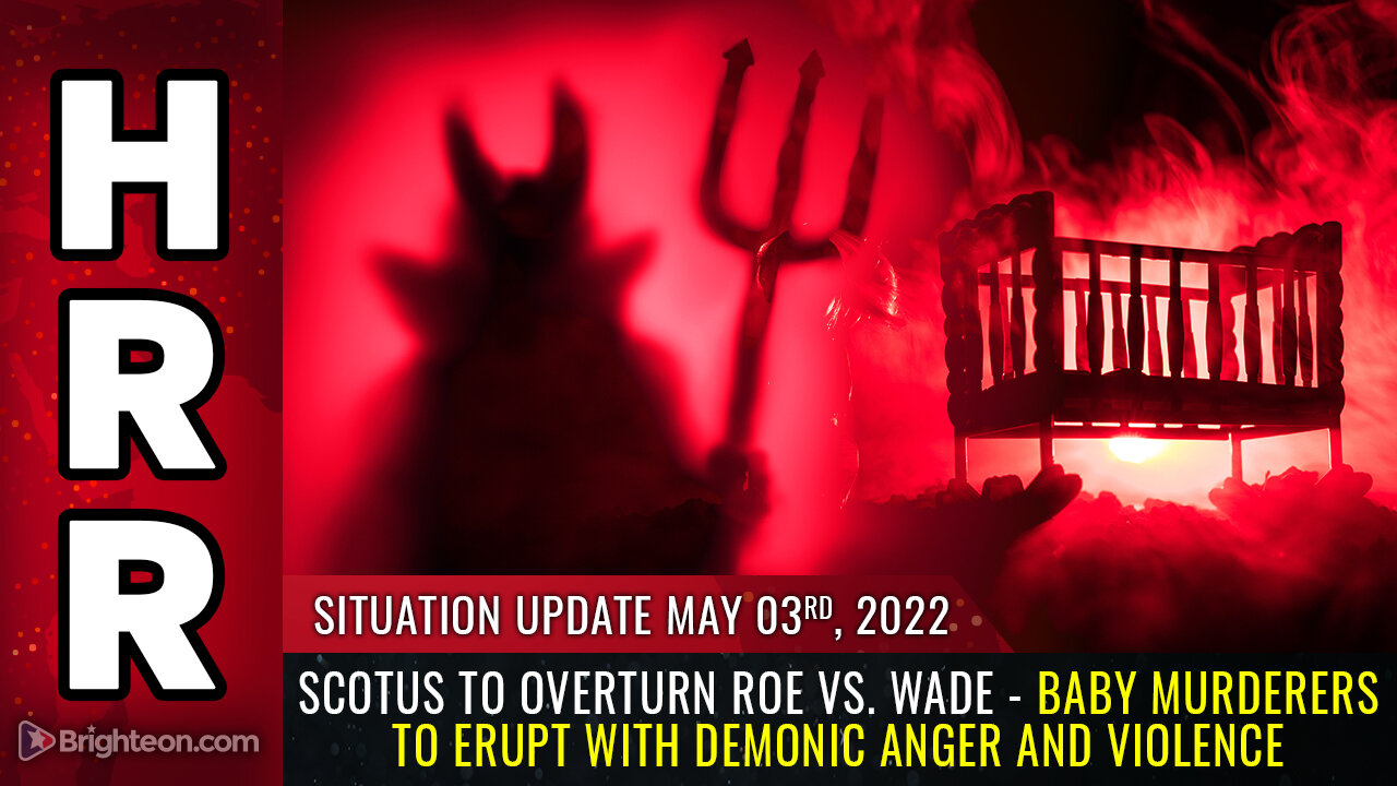 Situation Update, 5/3/22 - SCOTUS to overturn Roe vs. Wade - Baby murderers...