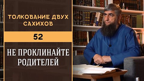Толкование двух сахихов 52 - Не проклинайте родителей