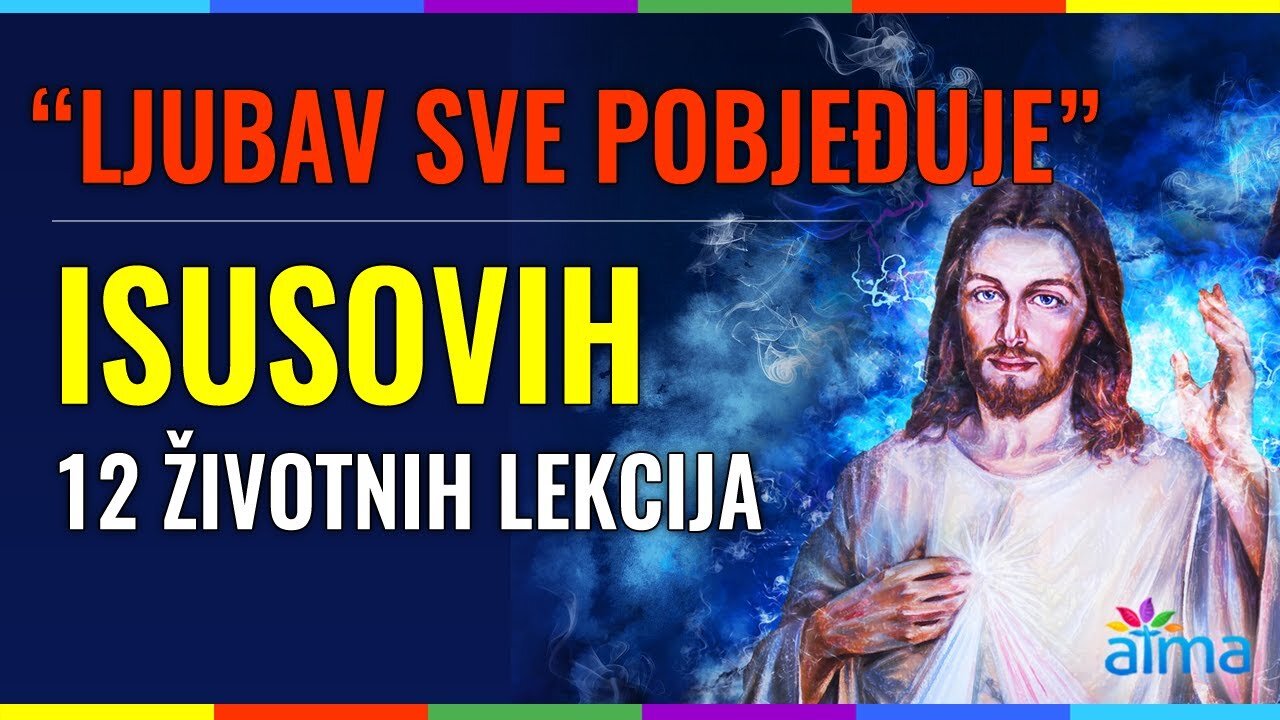 “LJUBAV SVE POBJEĐUJE!” - ISUSOVIH 12 ŽIVOTNIH LEKCIJA / ATMA