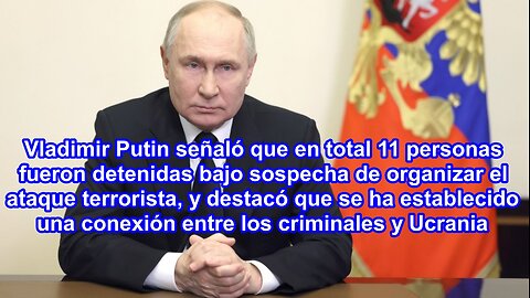 Putin: Los detenidos que perpetraron el atentado de Moscú se dirigían a Ucrania