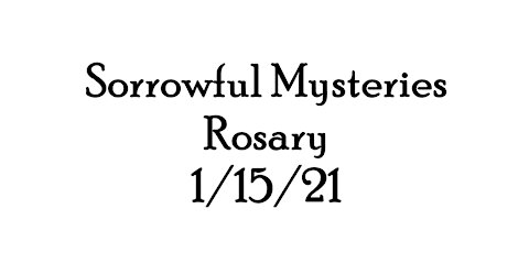 Sorrowful Mysteries 1/15/21