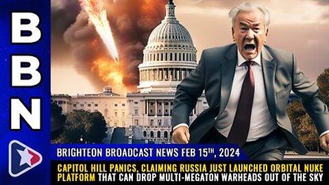 02-15-24 BBN - Capitol Hill PANICS, claiming Russia just launched orbital NUKE platform