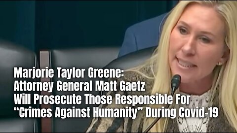 MTG: AG Matt Gaetz Will Prosecute Those Responsible For 'Crimes Against Humanity' During Covid-19