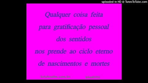 Qualquer coisa feita para gratificação pessoal dos sentidos nos prende ao ciclo... kfm8701