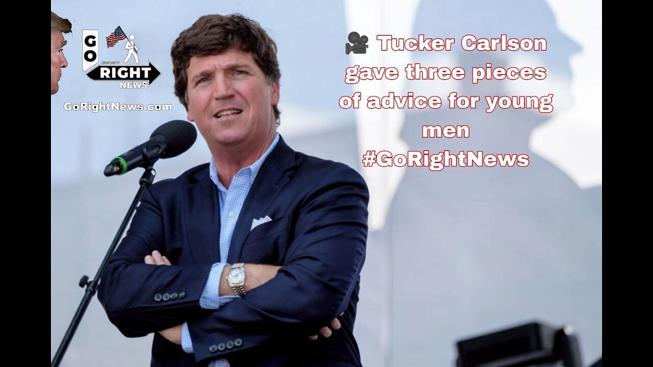 Tucker Carlson gave three pieces of advice for young men #GoRightNews