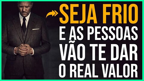 SEJA FRIO! AS PESSOAS VÃO TE DAR O DEVIDO VALOR | Tenha CORAGEM de OUVIR essas VERDADES