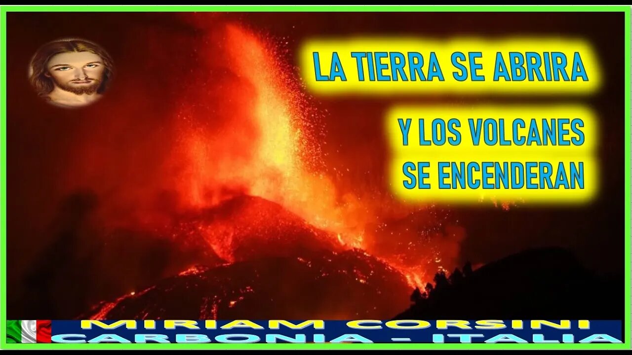 LA TIERRA SE ABRIRA Y LOS VOLCANES SE ENCENDERAN - MENSAJE DE JESUCRISTO REY A MIRIAM CORSINI