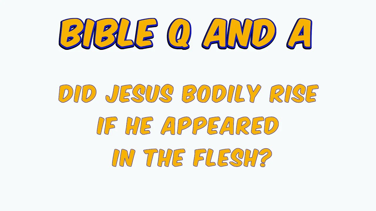 Did Jesus Bodily Rise if He Appeared in the Flesh?