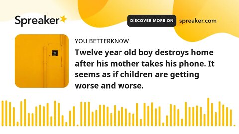 Twelve year old boy destroys home after his mother takes his phone. It seems as if children are gett