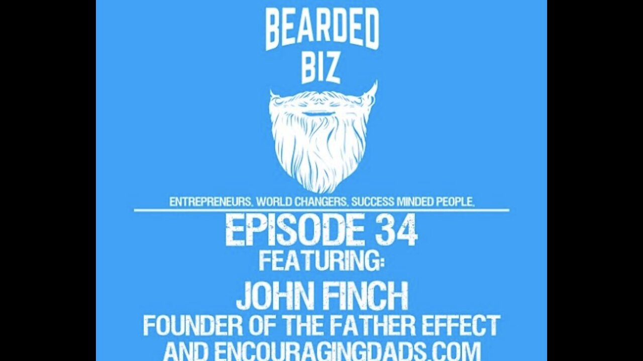 Bearded Biz Show - Ep. 34 - John Finch - Founder of The Father Effect & EncouragingDads.com