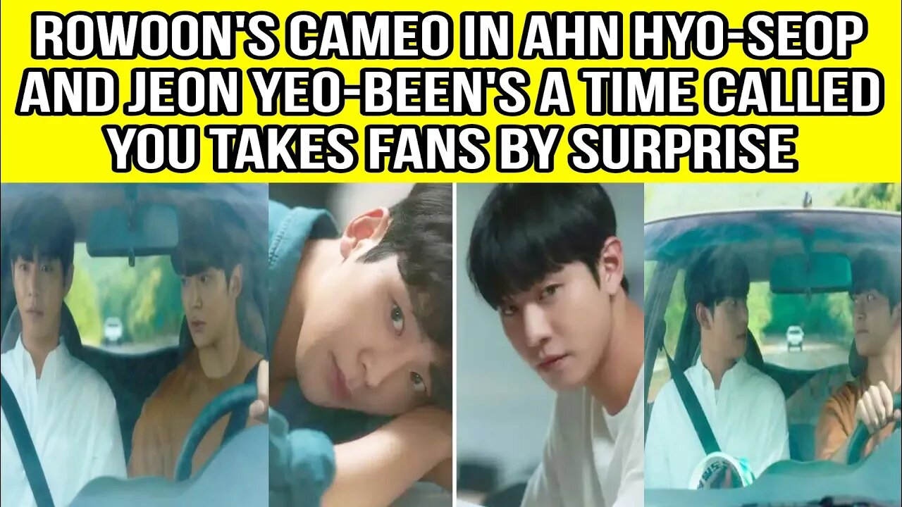 Rowoon's cameo in Ahn Hyo-seop and Jeon Yeo-been's A Time Called You takes fans by surprise