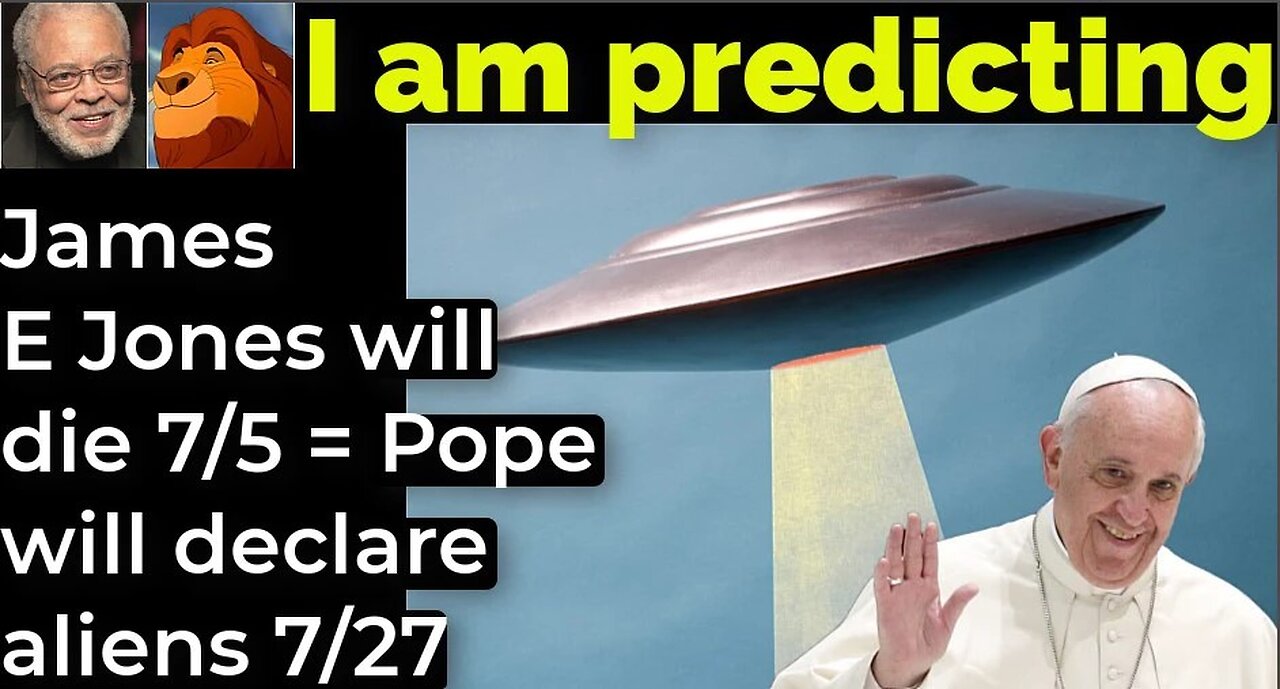 I am predicting; James E Jones will die July 5 = Pope will declare aliens July 27