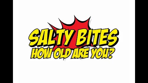 Salty Bites: How Old Are You?