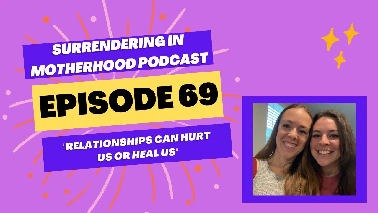 Surrendering In Motherhood Episode #69: "Relationships Can Hurt Us Or Heal Us"