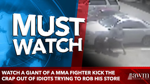 watch a giant of a MMA fighter kick the crap out of idiots trying to rob his store