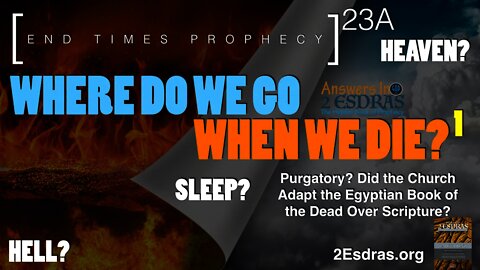 Where Do We Go When We Die? Part 1. Answers In 2nd Esdras 23A