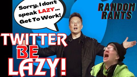 Random Rants: Twitter Employees WHINE & QUIT Because Elon Musk Expects Them To Actually Work!