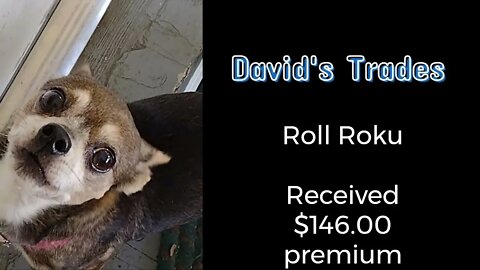 Rolled ROKU. Received $146.00 premium