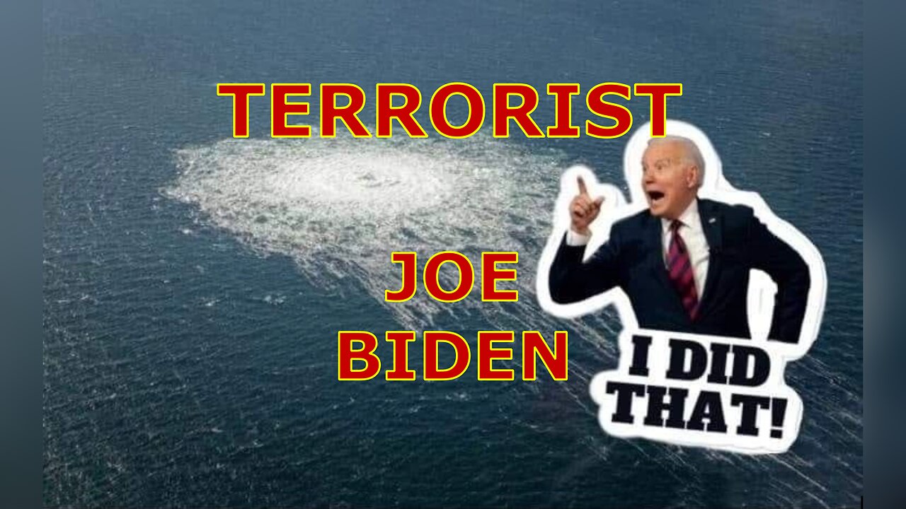 TERRORIST JOE BIDEN BOMBS NORD STREAM PIPELINE THEN GETS USA INTO 2 WARS!