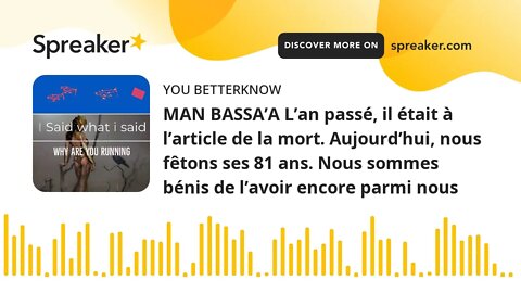 MAN BASSA’A L’an passé, il était à l’article de la mort. Aujourd’hui, nous fêtons ses 81 ans. Nous s