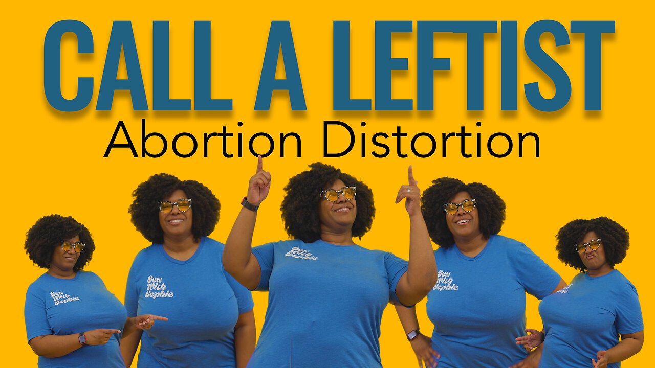 Call a Leftist: Abortion Distortion