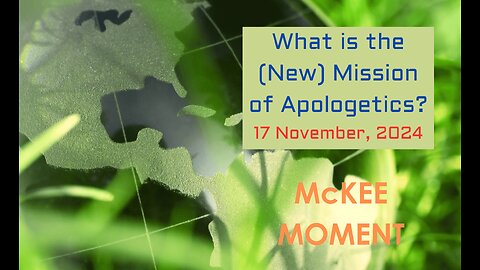 What is the (New) Mission of Apologetics? - McKee Moment