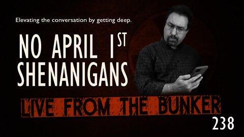 Live From The Bunker 238: No April 1st Shenanigans