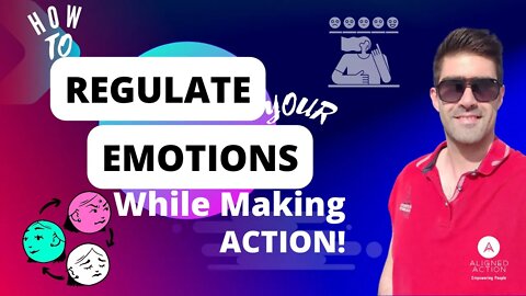 How to Regulate Your Emotions While Making Action!