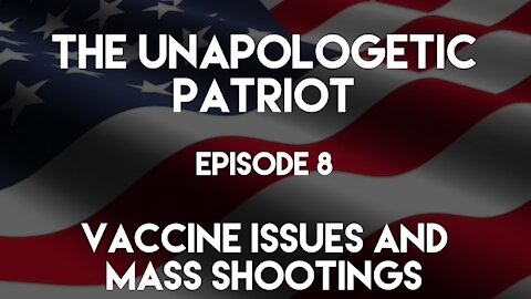 The Unapologetic Patriot - Episode 8 - Vaccine Issues and Mass Shootings