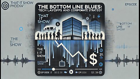 The Bottom Line Blues: Tech Layoffs and Corporate Strategy - (Episode 97)