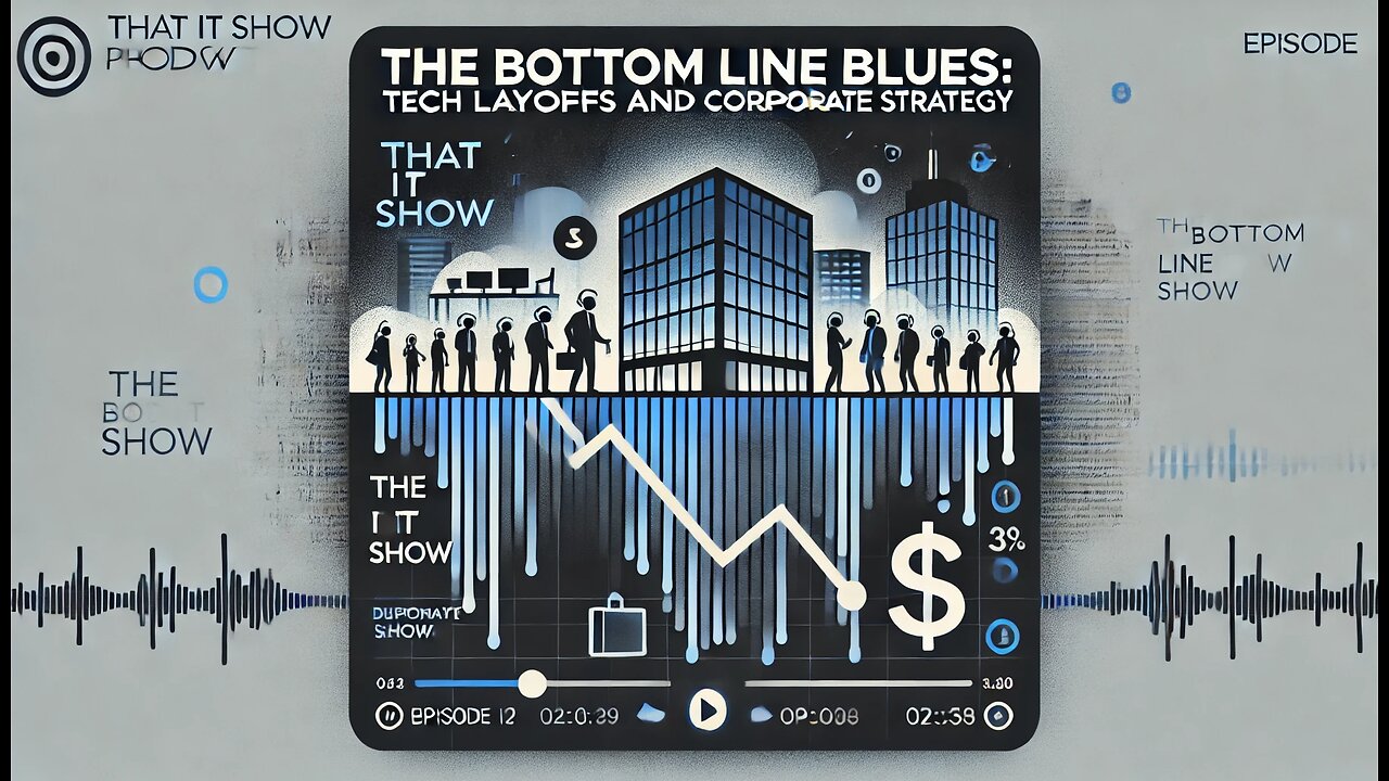 The Bottom Line Blues: Tech Layoffs and Corporate Strategy - (Episode 97)