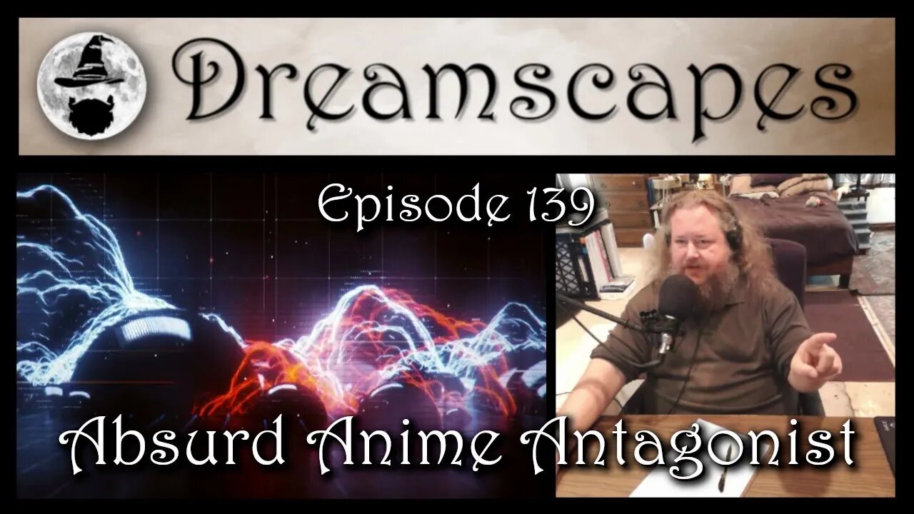 Dreamscapes Episode 139: Absurd Anime Antagonist