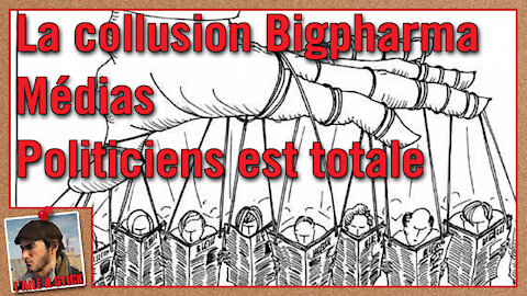 2021/096 La collusion entre Bigpharma les dirigeants politiques et les médias est totale !