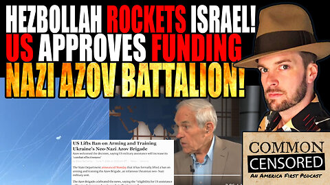 Hezbollah Rockets Israel, US Okays Funding Nazi Azov Battalion, AMERICAN TROOPS ON THE GROUND IN UKRAINE!