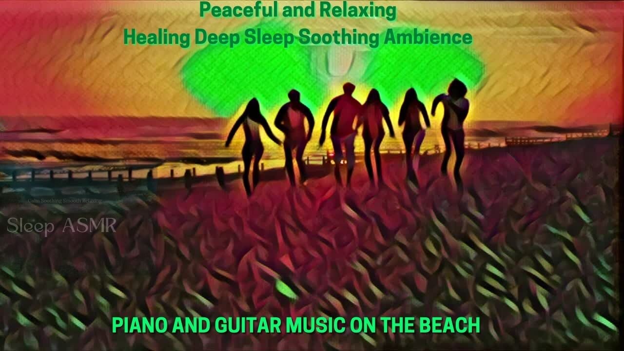 Peaceful and Relaxing Healing Deep Sleep Soothing Ambience PIANO AND GUITAR MUSIC ON THE BEACH