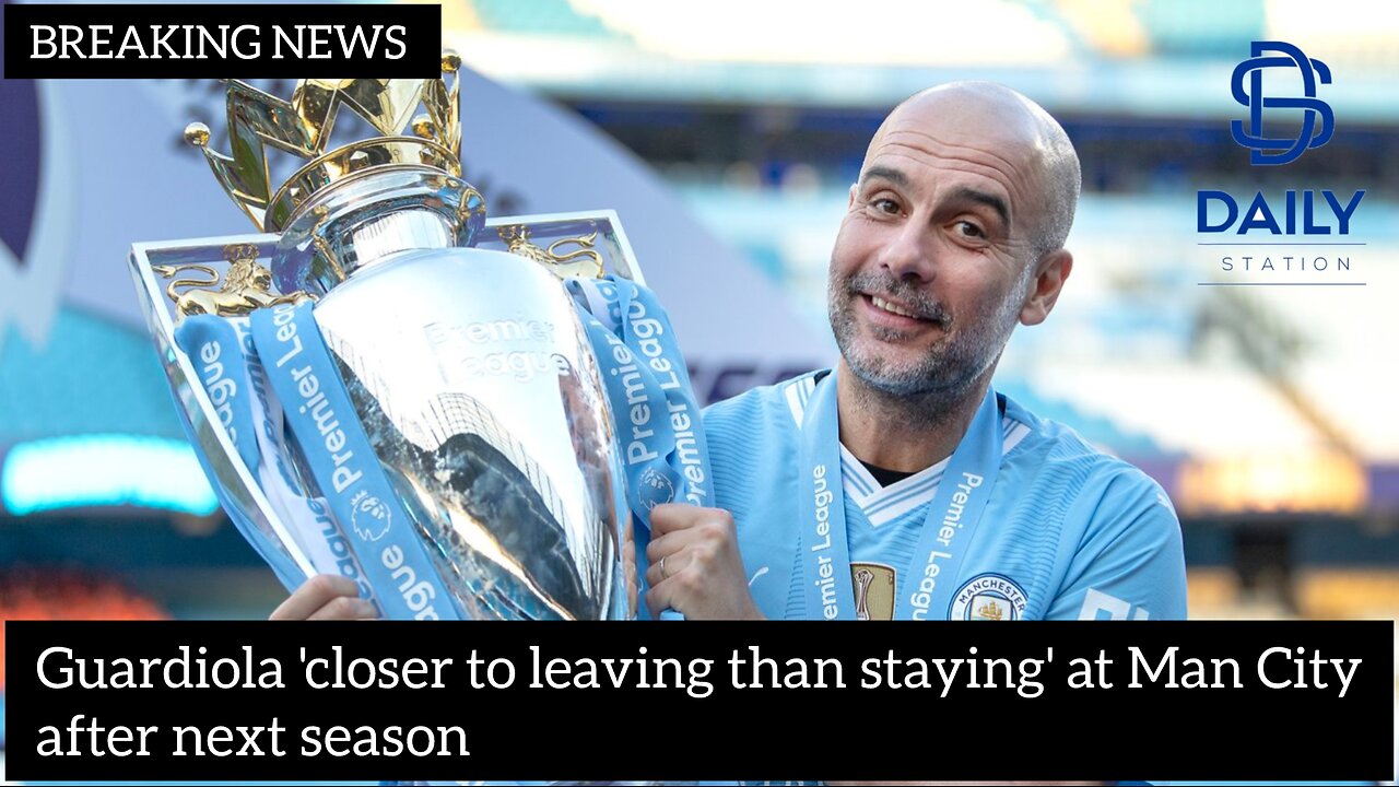 Guardiola 'closer to leaving than staying' at Man City after next season|latest news|