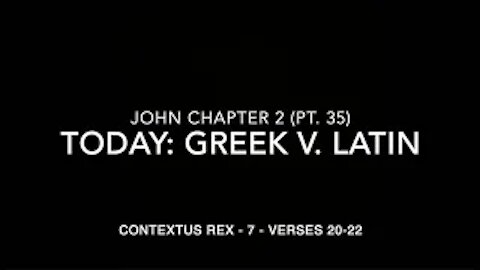 John Ch 2 Pt 35 Contextus Rex 7 (Greek v. Latin, verses 20–22)