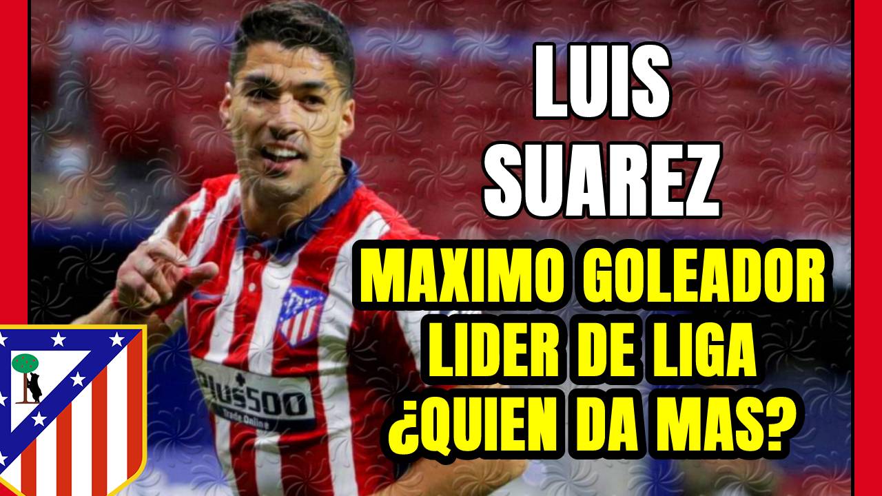 LUIS SUAREZ TOTAL: máximo GOLEADOR, LÍDER de la LIGA y ... ¿Quiénes se acuerda de ÉL ahora?