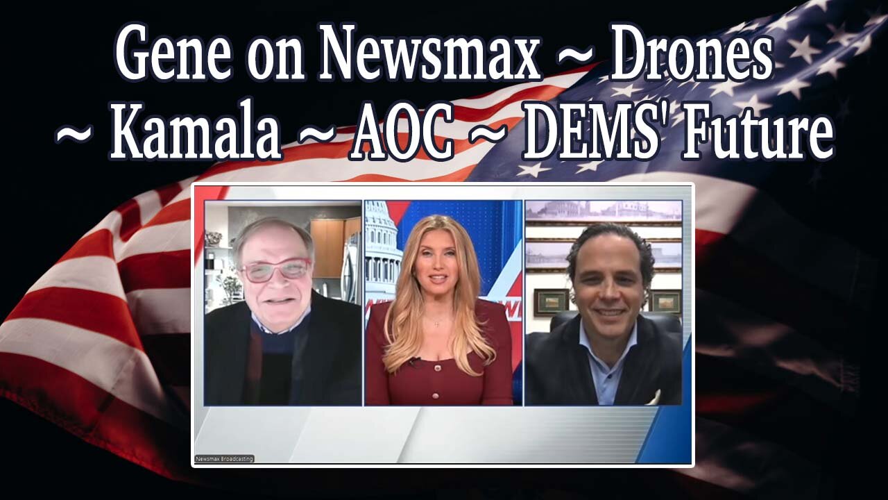 Gene on Newsmax ~ Drones ~ Kamala ~ AOC ~ DEMS' Future