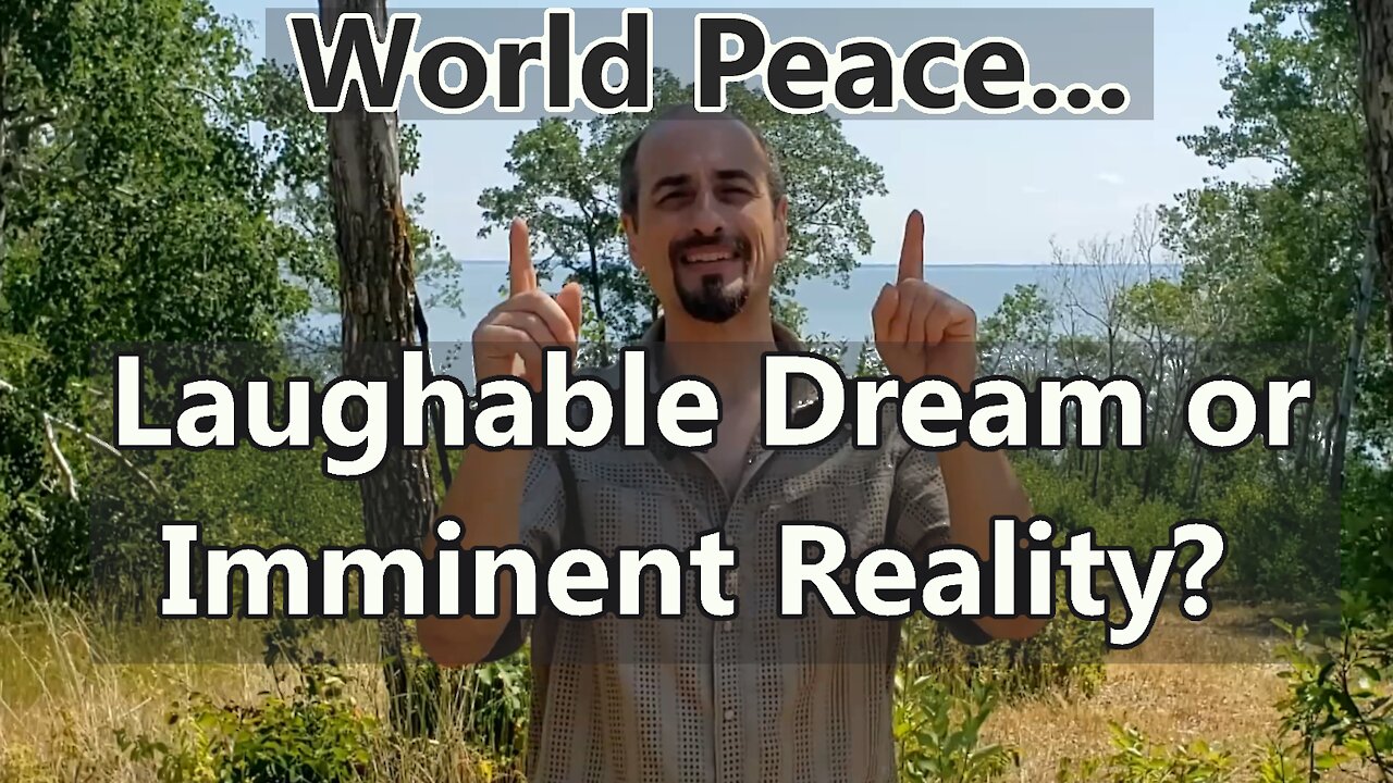 World Peace - Laughable Dream or Imminent Reality?