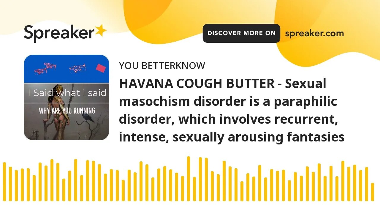 HAVANA COUGH BUTTER - Sexual masochism disorder is a paraphilic disorder, which involves recurrent,