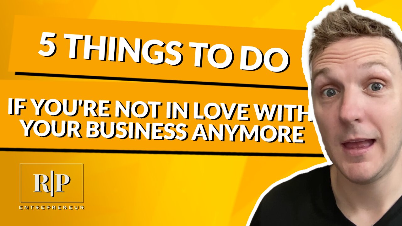 5 Things To Do If You're Not In Love With Your Business Anymore