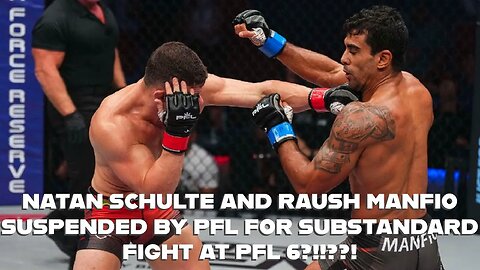 PFL SUSPENDS NATAN SCHULTE & RAUSH MANFIO FOR SUBSTANDARD FIGHT AT PFL 6?!!??