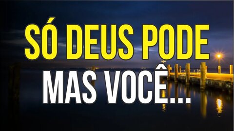 SÓ DEUS PODE, MAS VOCÊ...