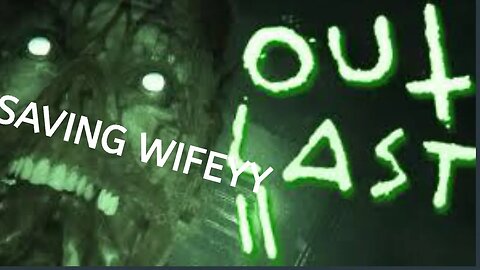 OUTLAST 2 SAVING WIFEYYYYY